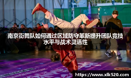 南京街舞队如何通过区域防守革新提升团队竞技水平与战术灵活性